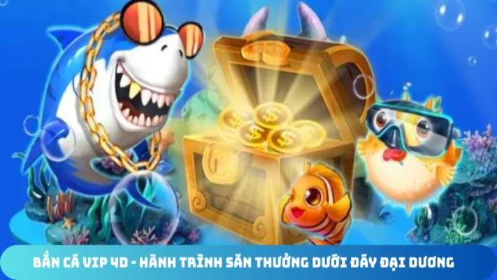 ban ca vip 4d hanh trinh san thuong duoi day dai duong