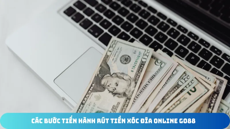cac buoc tien hanh rut tien xoc dia online go88