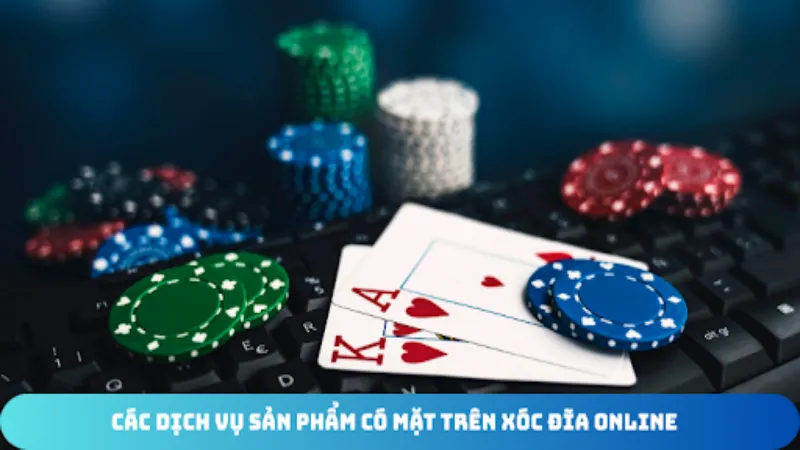 cac dich vu san pham co mat tren xoc dia online