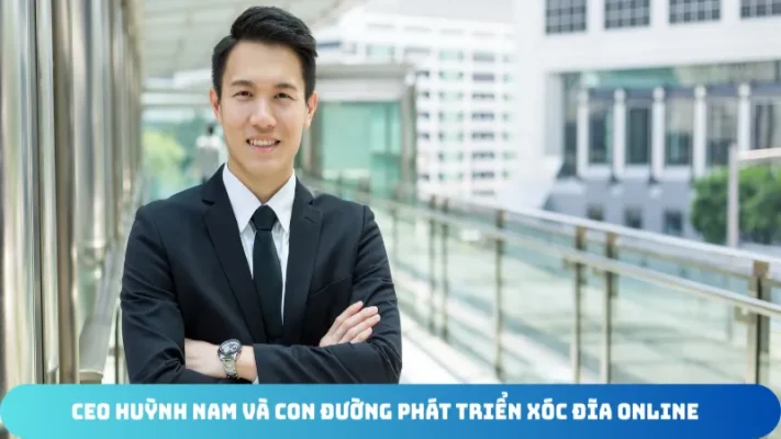CEO Xóc Đĩa Online Huỳnh Nam Và Con Đường Phát Triển