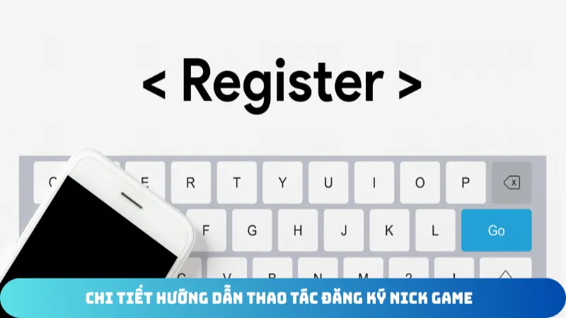 chi tiet huong dan thao tac dang ky nick game