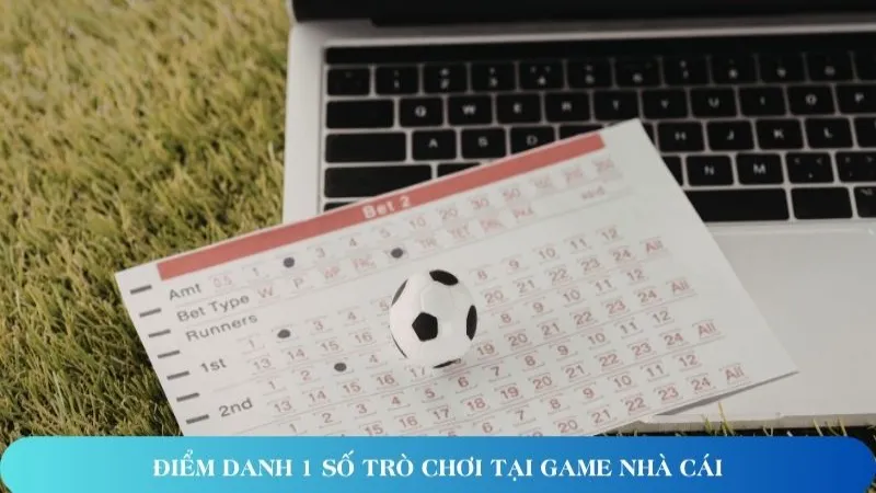 diem danh 1 so tro choi tai game nha cai