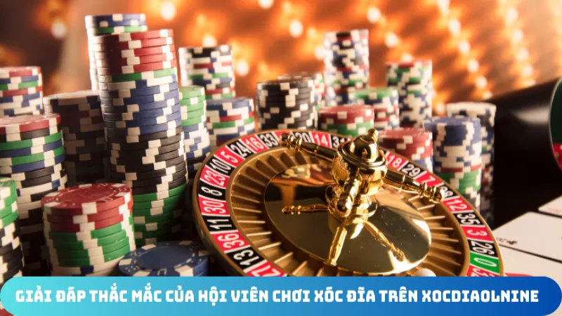 giai dap thac mac cua hoi vien choi xoc dia tren xocdiaolnine