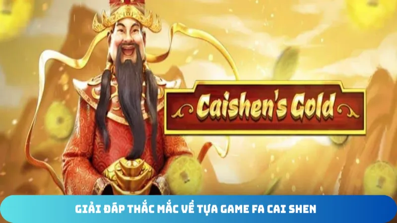 giai dap thac mac ve tua game fa cai shen
