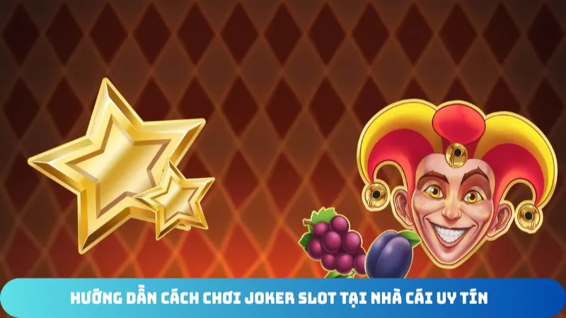 huong dan cach choi joker slot tai nha cai uy tin