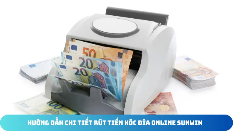 huong dan chi tiet rut tien xoc dia online sunwin