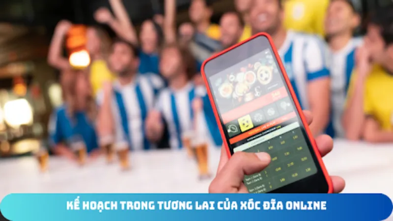 ke hoach trong tuong lai cua xoc dia online