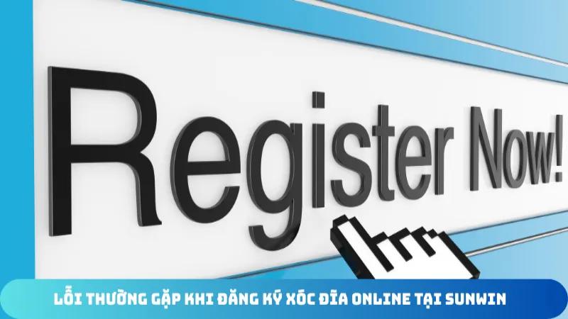 loi thuong gap khi dang ky xoc dia online tai sunwin