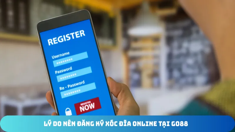 ly do nen dang ky xoc dia online tai go88