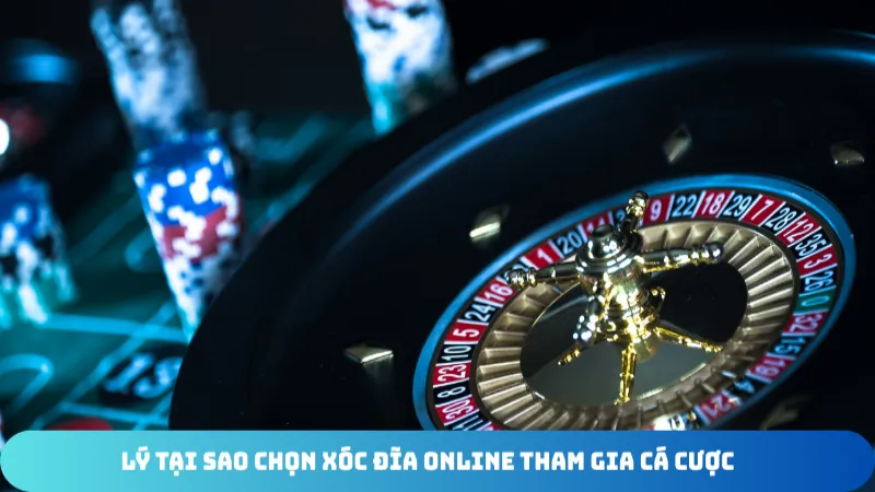 ly tai sao chon xoc dia online tham gia ca cuoc