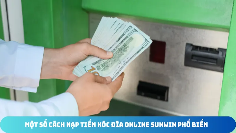 mot so cach nap tien xoc dia online sunwin pho bien