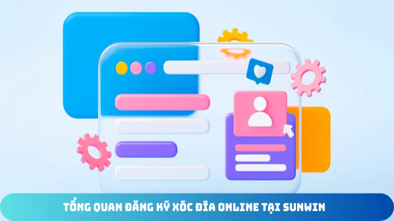 tong quan dang ky xoc dia online tai sunwin
