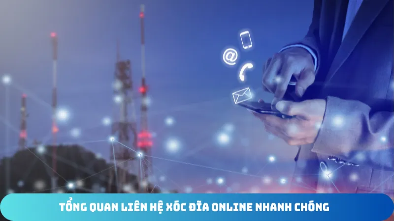 tong quan lien he xoc dia online nhanh chong