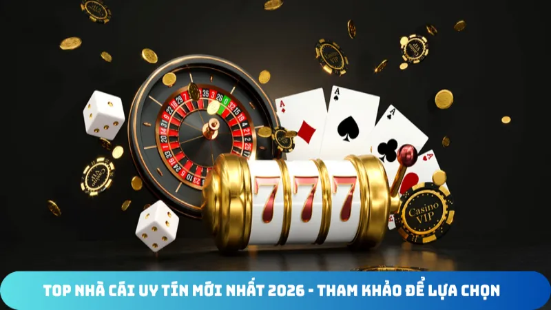 top nha cai uy tin moi nhat 2026 tham khao de lua chon