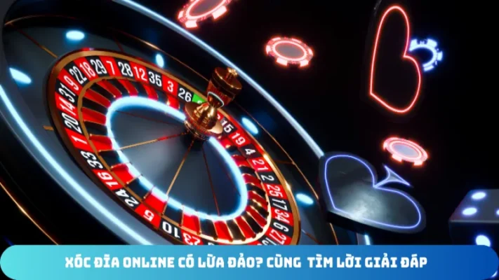 xoc dia online co lua dao cung tim loi giai dap