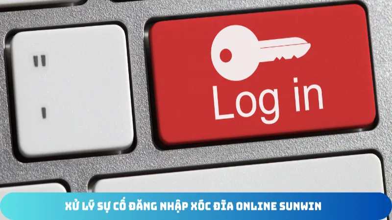 xu ly su co dang nhap xoc dia online sunwin